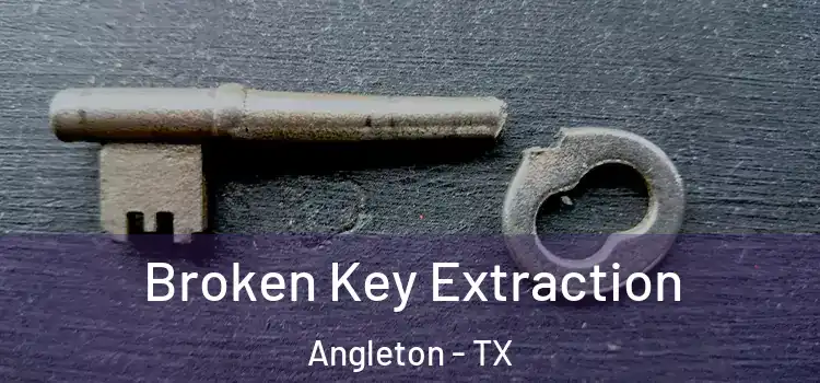 Broken Key Extraction Angleton - TX